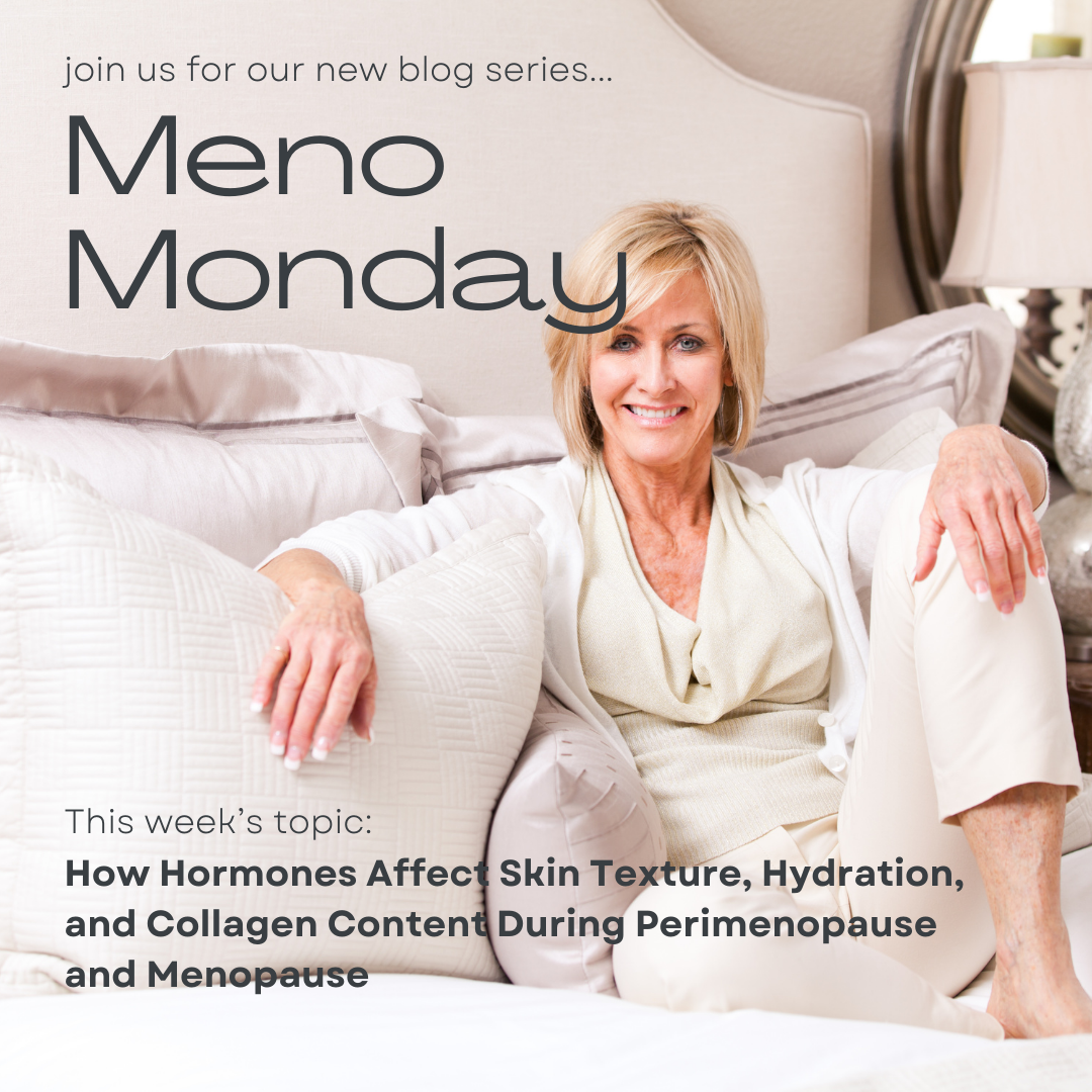 Meno Monday: How Hormones Affect Skin Texture, Hydration and Collagen Content During Perimenopause and Menopause