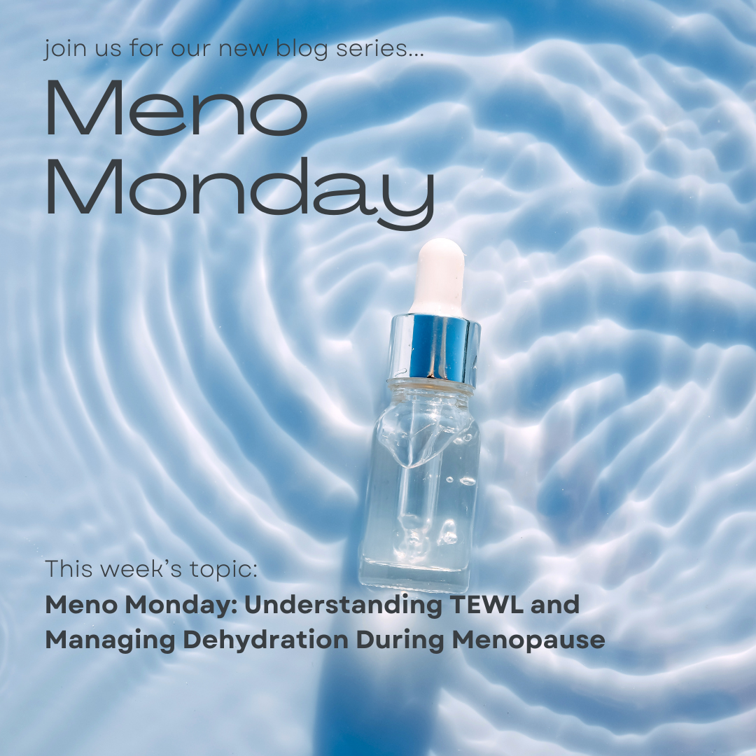 Meno Monday: Understanding TEWL and Managing Dehydration During Menopause